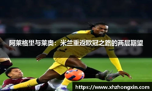 阿莱格里与莱奥：米兰重返欧冠之路的两层期望
